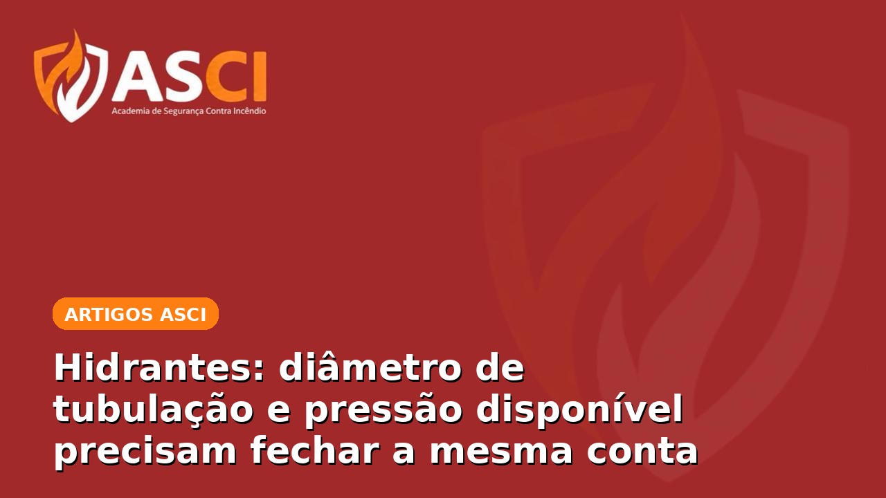 Hidrantes: diâmetro de tubulação e pressão disponível precisam fechar a mesma conta